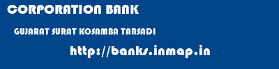 CORPORATION BANK  GUJARAT SURAT KOSAMBA TARSADI  banks information 